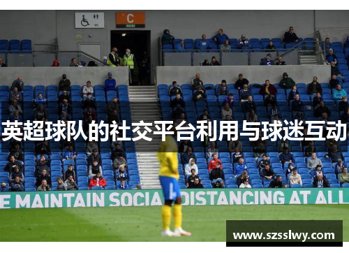 英超球队的社交平台利用与球迷互动